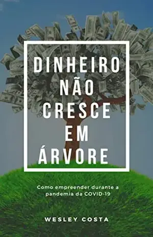 Dinheiro não cresce em árvore: EMPREENDER DURANTE A PANDEMIA DA COVID–19 – Wesley Costa