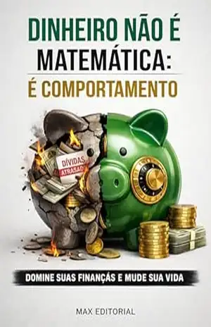 Dinheiro Não É Matemática. É Comportamento: Domine suas Finanças e Mude sua Vida (RIQUEZA INTELIGENTE) – MAX EDITORIAL