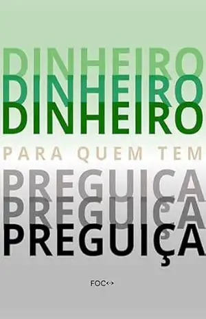 Dinheiro para quem tem preguiça: O guia mais simples possível para organizar sua vida financeira! – Editora  Foco
