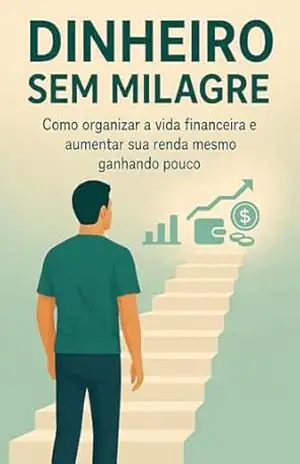 DINHEIRO SEM MILAGRE: Como organizar a vida financeira e aumentar a renda mesmo ganhando pouco – Marina Azevedo