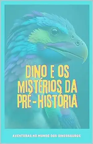 Dino e os mistérios da pré–história: Aventuras no mundo dos dinossauros – Mário Martins Mohr