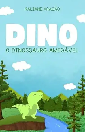 Dino, o Dinossauro Amigável: o Dinossauro Amigável - Kaliane Aragão