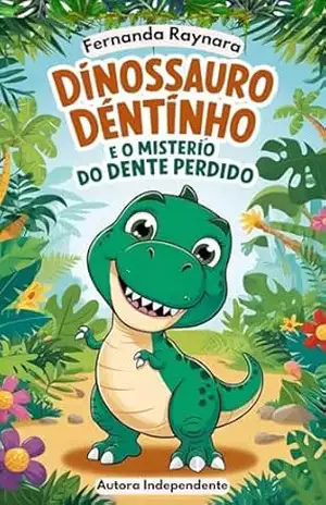 Dinossauro Dentinho e o Mistério do Dente Perdido – Fernanda Raynara