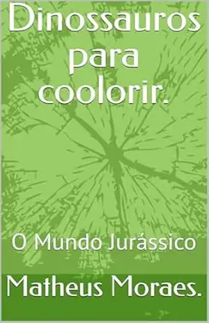 Dinossauros para coolorir.: O Mundo Jurássico – Matheus Moraes.