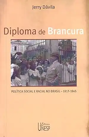 Diploma De Brancura: Política social e racial no Brasil, 1917–1945 – Jerry D’Avila