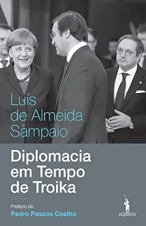 Diplomacia em Tempo de Troika – Luís de Almeida Sampaio