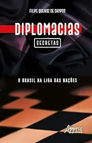 Diplomacias Secretas: O Brasil na Liga das Nações – Filipe Queiroz de Campos