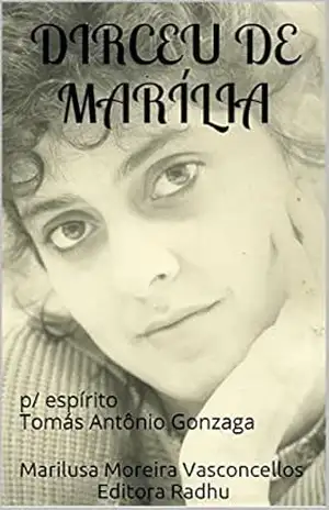 DIRCEU DE MARÍLIA: p/ espírito Tomás Antônio Gonzaga (coleção Tomás Antônio Gonzaga Livro 21) – Marilusa Moreira Vasconcellos