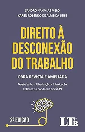 Direito à Desconexão do trabalho: Teletrabalho, Uberização, Infoxicação e Reflexos da pandemia Covid–19 – Sandro Nahmias Melo