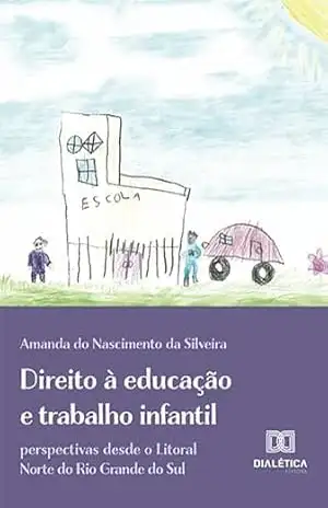 Direito à educação e trabalho infantil: perspectivas desde o Litoral Norte do Rio Grande do Sul - Amanda do Nascimento da Silveira