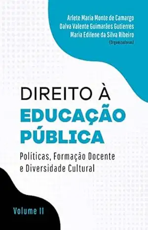 Direito à Educação Pública: Políticas, Formação Docente e Diversidade Cultural – Volume II – Arlete Maria Monte de Camargo
