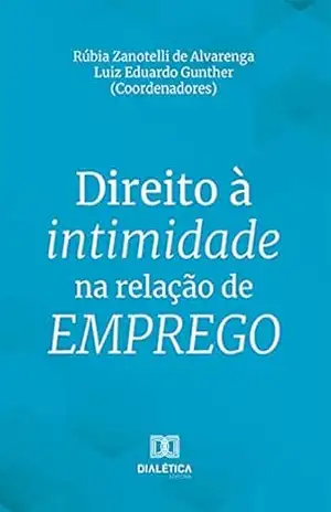 Direito à intimidade na relação de emprego – Rúbia Zanotelli de Alvarenga
