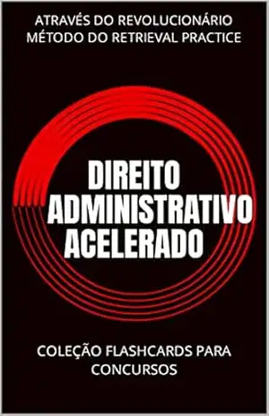 DIREITO ADMINISTRATIVO ACELERADO: COLEÇÃO FLASHCARDS PARA CONCURSOS – RAPHAEL  MARINHO