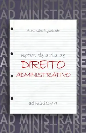 DIREITO ADMINISTRATIVO: NOTAS DE AULA – Alexandre Figueiredo