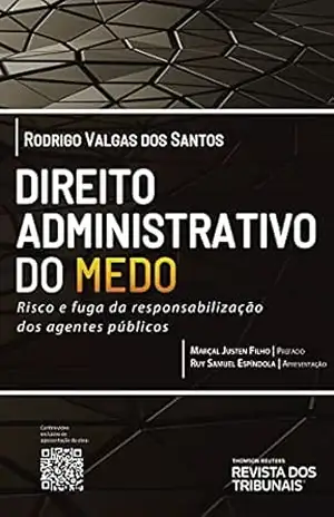Direito Administrativo do medo: risco e fuga da responsabilização dos agentes públicos – Rodrigo Valgas dos Santos