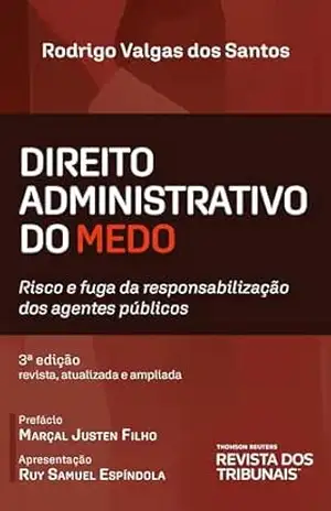 Direito administrativo do medo: risco e fuga da responsabilização dos agentes públicos – Rodrigo Valgas dos Santos