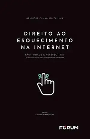 Direito ao Esquecimento na Internet: Efetividade e Perspectivas De acordo com a LGPD (Lei nº 13.709/2018) e a Lei nº 13.853/2019 – Henrique Cunha Souza Lima