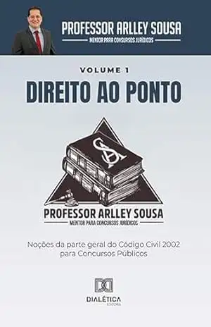 "Direito ao ponto": noções da parte geral do Código Civil 2002 para Concursos Públicos - Arlley Andrade de Sousa