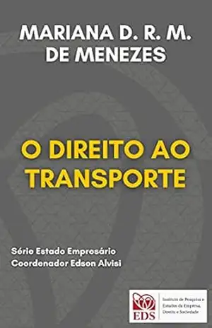DIREITO AO TRANSPORTE: INSTRUMENTOS JURÍDICOS PARA A REALIZAÇÃO DA GARANTIA DA MOBILIDADE AO CIDADÃO EM UMA PERSPECTIVA COMPARADA ENTRE BRASIL E FRANÇA (Estado Empresário) – MARIANA  DEVEZAS RODRIGUES MURIAS DE MENEZES