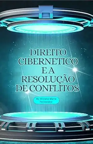 Direito Cibernético e a Resolução de Conflitos: Modo prático - Viviane Maria  da Silva Fernandes