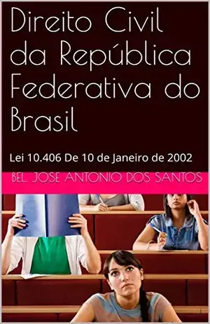 Direito Civil da República Federativa do Brasil: Lei 10.406 De 10 de Janeiro de 2002 – Bel. JOSE ANTONIO DOS SANTOS