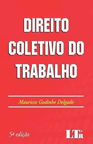Direito Coletivo do Trabalho – Mauricio Godinho. Delgado