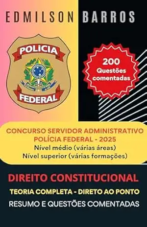 DIREITO CONSTITUCIONAL PARA A POLÍCIA FEDERAL – PF: CONCURSO 2025 – TEORIA, RESUMOS E QUESTÕES COMENTADAS – Edmilson de Almeida Barros Júnior