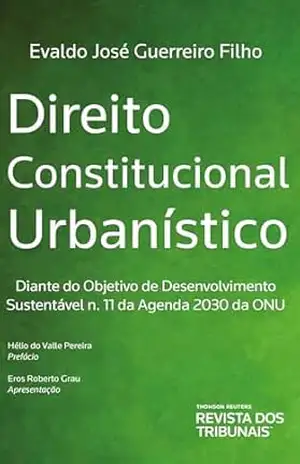 Direito Constitucional Urbanístico: Diante do Objetivo de Desenvolvimento Sustentável n. 11 da Agenda 2030 da ONU de Desenvolvimento Sustentável – Evaldo José Guerreiro Filho