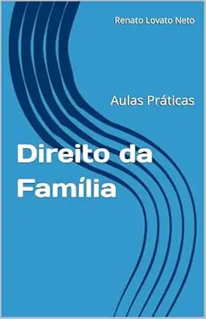 Direito da Família: aulas práticas - Renato Lovato Neto