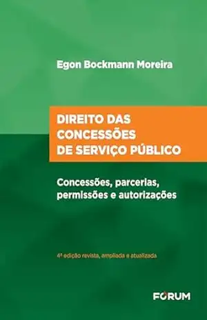 Direito das concessões de serviço público: concessões, parcerias, permissões e autorizações - Egon Bockmann Moreira