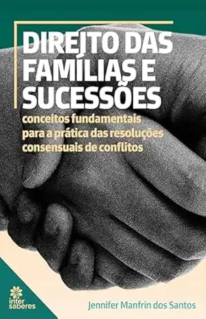 Direito das famílias e sucessões:: conceitos fundamentais para a prática das resoluções consensuais de conflitos – Jennifer Manfrin dos Santos