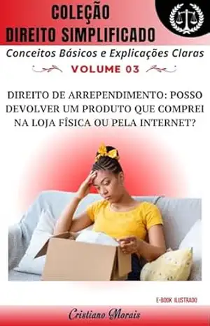 Direito de arrependimento: Posso devolver um produto que comprei na loja física ou pela internet? (Coleção Direito Simplificado Livro 3) – Professor Cristiano Morais Rodrigues