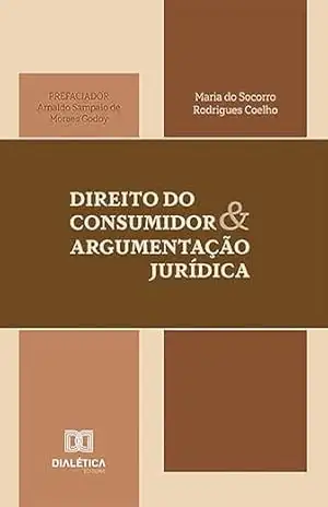 Direito do Consumidor e Argumentação Jurídica - Maria do Socorro Rodrigues Coelho