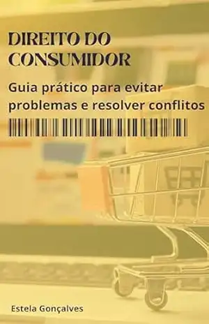 Direito do Consumidor: Guia prático para evitar problemas e resolver conflitos – Estela Gonçalves