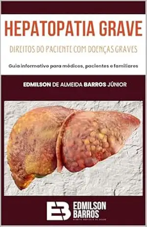 DIREITO DO PACIENTE COM DOENÇA GRAVE – HEPATOPATIA GRAVE: Guia informativo para médicos, pacientes e familiares. – EDMILSON DE ALMEIDA BARROS JÚNIOR