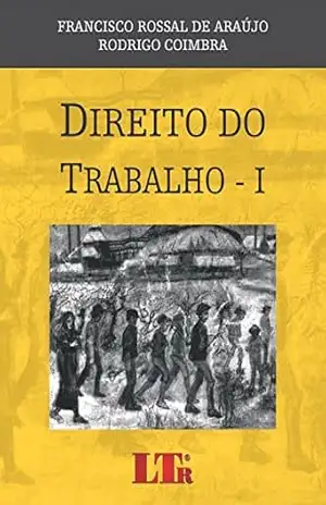 Direito do Trabalho – I – Francisco Rossal de Araújo