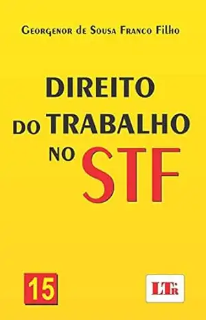Direito do Trabalho no STF – 15 - Georgenor de Sousa Franco. Filho