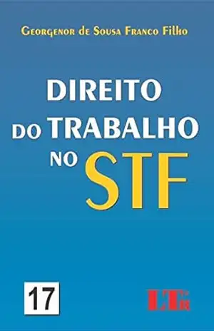 Direito do Trabalho no STF – 17 - Georgenor de Sousa Franco. Filho