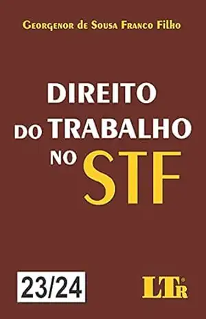 Direito do Trabalho no STF – 23/24 - Georgenor de Sousa Franco Filho