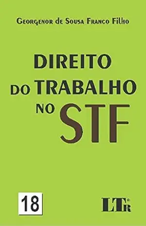 Direito do Trabalho no STF – N. 18 - Georgenor de Sousa Franco. Filho