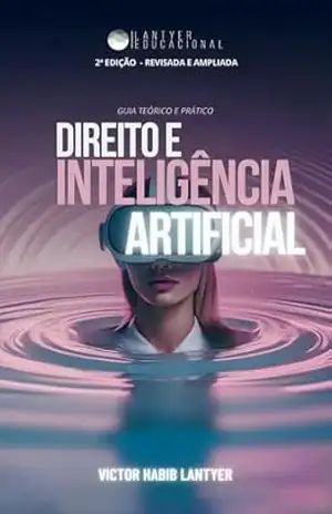 Direito e Inteligência Artificial: Guia Prático e Teórico – 2ª Edição – Revisada e Ampliada – Victor  Habib Lantyer