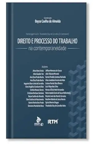 DIREITO E PROCESSO DO TRABALHO NA CONTEMPORANEIDADE: estudos em homenagem a Theobaldo Eloy de Carvalho – Dayse Coelho  de Almeida