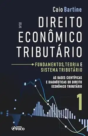 Direito econômico tributário: fundamentos, teoria e sistema tributário – vol 01 – 1ed – 2026 – Caio Bartine