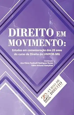 Direito em Movimento; Estudos em Comemoração dos 20 Anos do Curso de Direito da UNIFOR – MG – Ana Flávia Paulinelli Rodrigues Nunes (coord.)