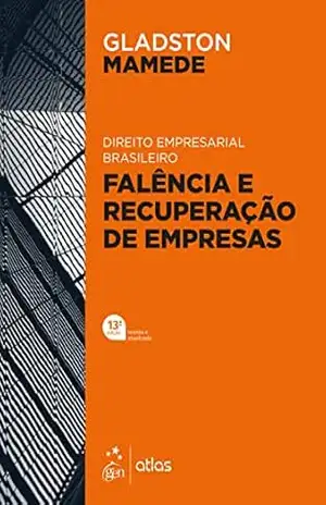 Direito Empresarial Brasileiro – Falência e Recuperação de Empresas – 13ª Edição 2022 – Gladston Mamede