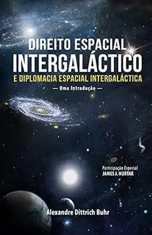 Direito Espacial Intergaláctico e Diplomacia Espacial Intergaláctica – Alexandre Dittrich Buhr