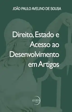 Direito, Estado E Acesso Ao Desenvolvimento Em Artigos - João Paulo Avelino De Sousa