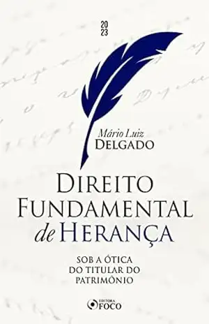 Direito fundamental de herança: Sob a ótica do titular do patrimônio - Mário Luiz Delgado