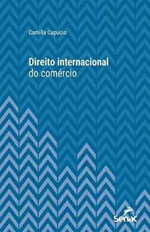 Direito internacional do comércio (Série Universitária) - Camilla Capucio.