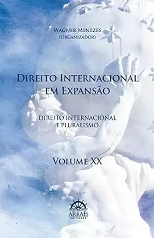 Direito Internacional em expansão – V. 20: Anais do 19º Congresso Brasileiro de Direito Internacional (Coleção Direito Internacional em Expansão) – Wagner Menezes